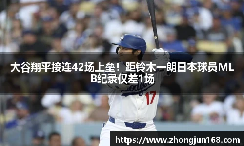 大谷翔平接连42场上垒！距铃木一朗日本球员MLB纪录仅差1场